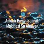 Ankara Bosch Bulaşık Makinesi Su Almıyor - Ankara Bosch bulaşık makinesi su almıyor