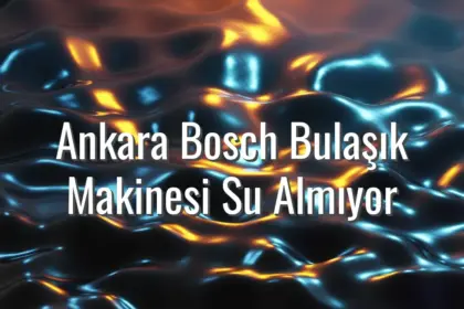 Ankara Bosch Bulaşık Makinesi Su Almıyor - Ankara Bosch bulaşık makinesi su almıyor