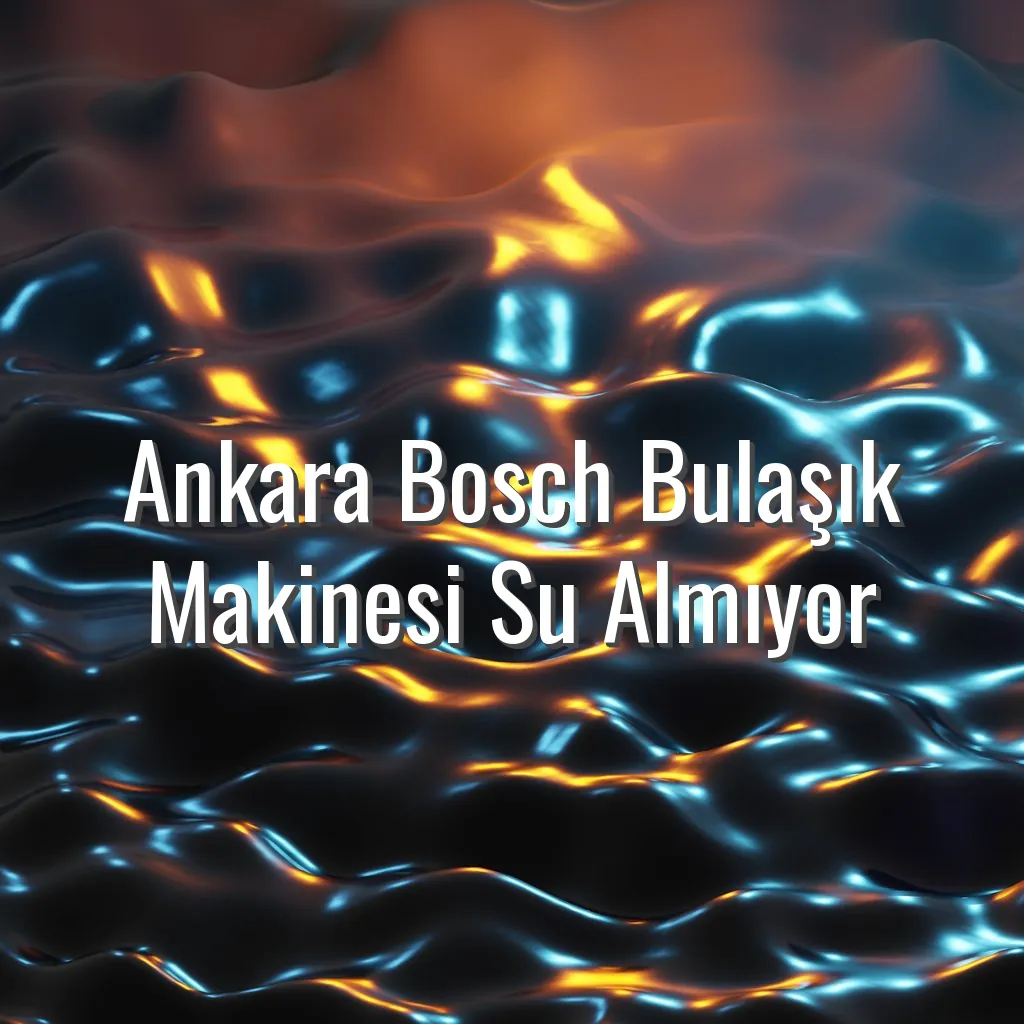 Ankara Bosch Bulaşık Makinesi Su Almıyor - Ankara Bosch bulaşık makinesi su almıyor