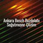 Ankara Bosch Buzdolabı Soğutmuyor Çözüm - Ankara Bosch buzdolabı soğutmuyor