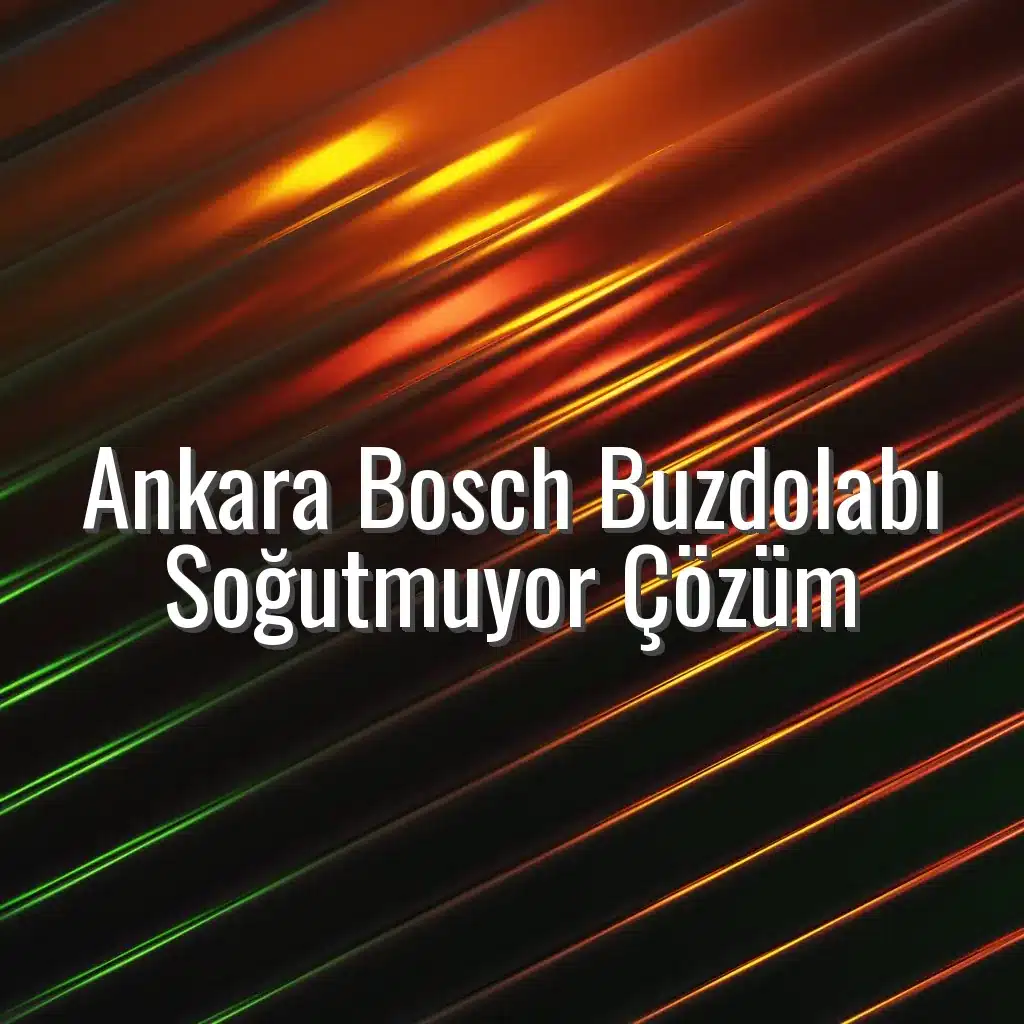 Ankara Bosch Buzdolabı Soğutmuyor Çözüm - Ankara Bosch buzdolabı soğutmuyor