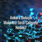 Ankara Bulaşık Makinesi Sesli Çalışıyor Neden? - Ankara bulaşık makinesi sesli çalışıyor