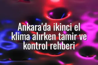 Ankara'da ikinci el klima alırken tamir ve kontrol rehberi - Ankara ikinci el klima tamiri