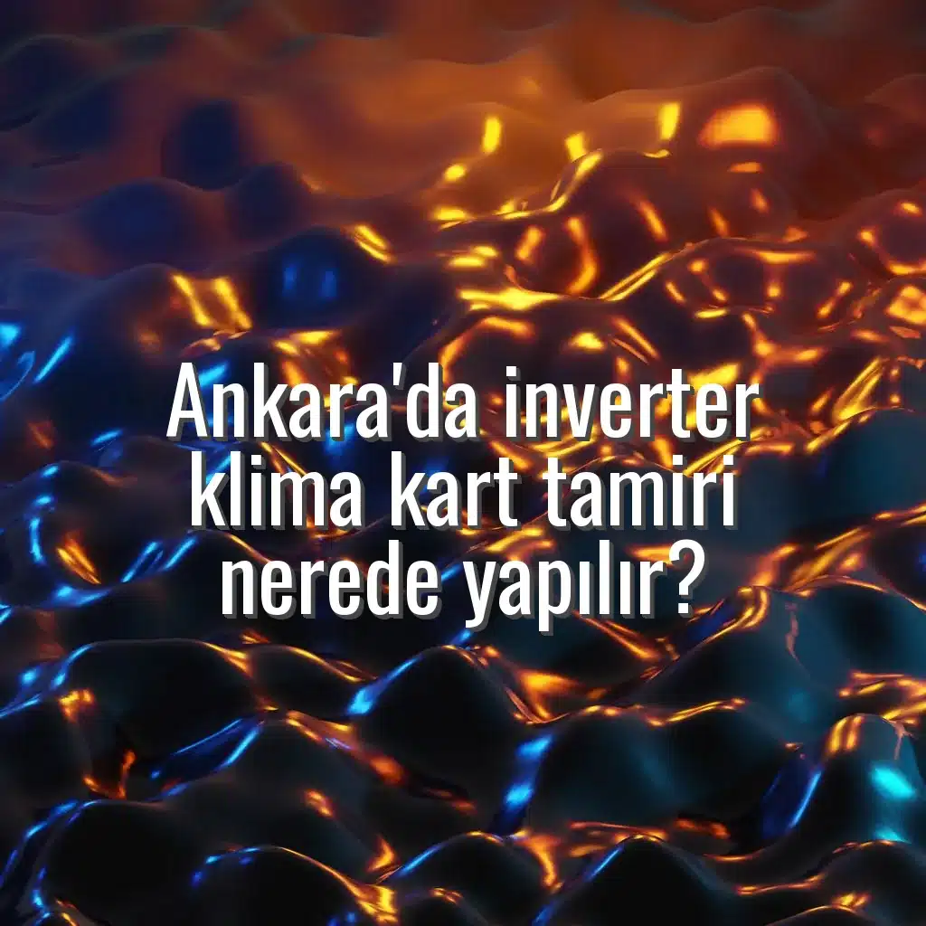 Ankara'da inverter klima kart tamiri nerede yapılır? - Ankara inverter klima kart tamiri