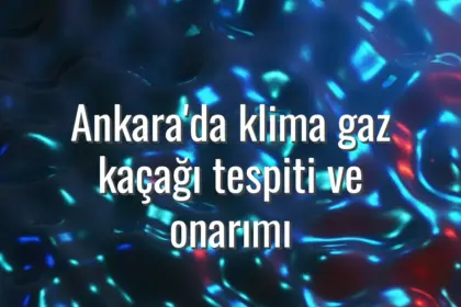 Ankara'da klima gaz kaçağı tespiti ve onarımı - Ankara klima gaz kaçağı tamiri