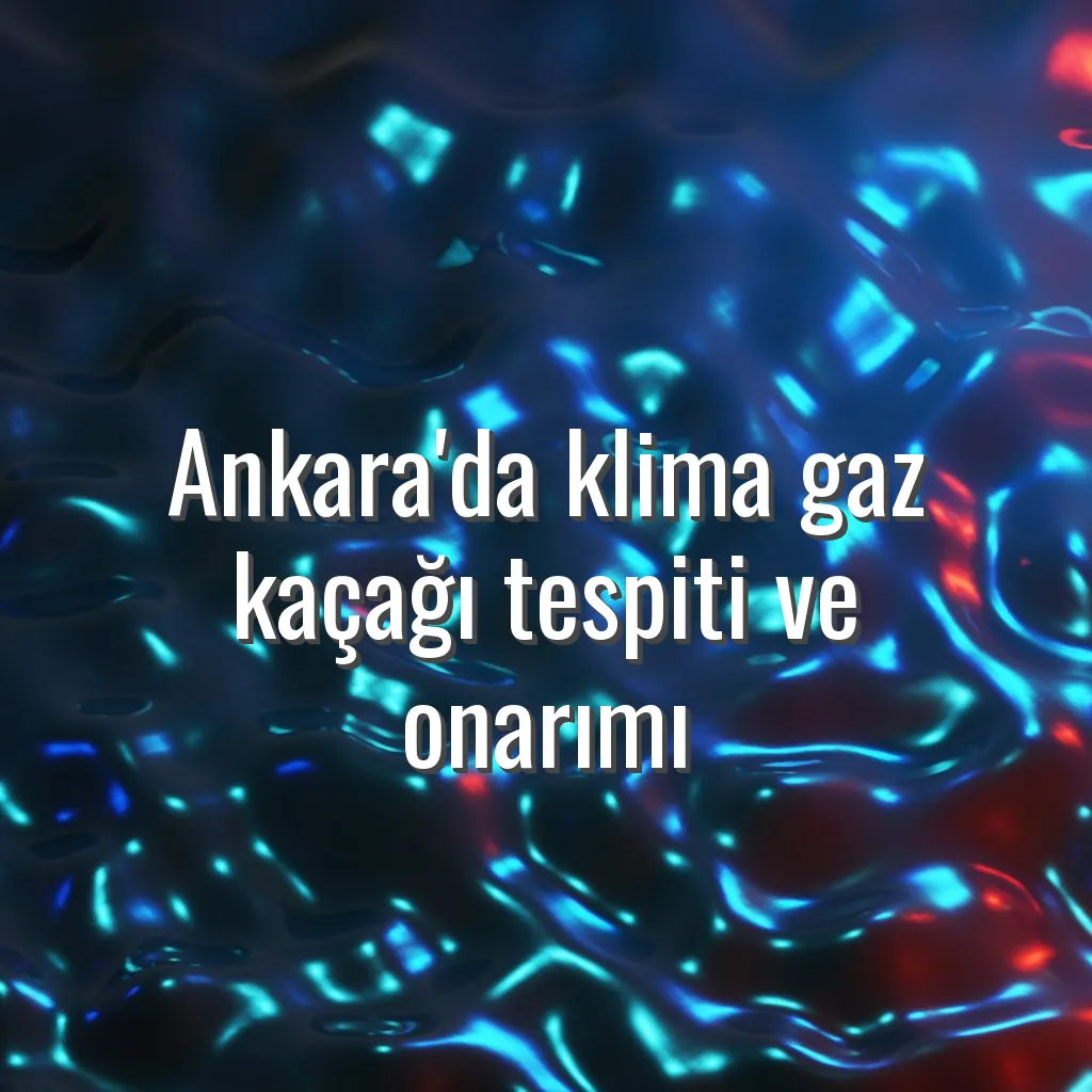 Ankara'da klima gaz kaçağı tespiti ve onarımı - Ankara klima gaz kaçağı tamiri