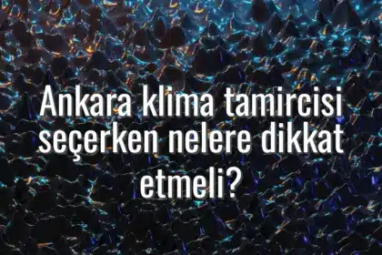 Ankara klima tamircisi seçerken nelere dikkat etmeli? - Ankara klima tamircisi seçimi