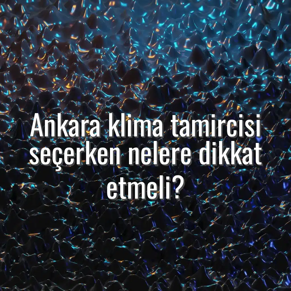Ankara klima tamircisi seçerken nelere dikkat etmeli? - Ankara klima tamircisi seçimi