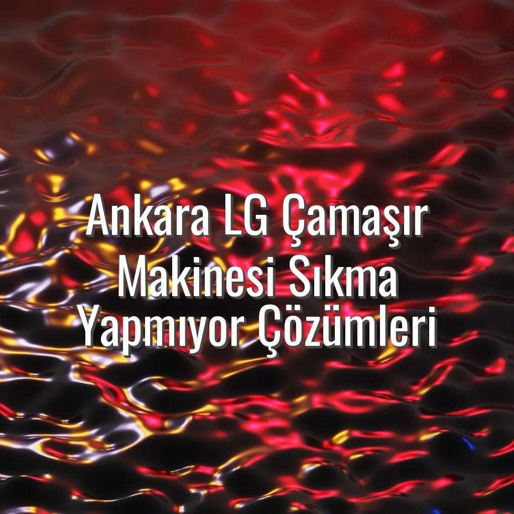 Ankara LG Çamaşır Makinesi Sıkma Yapmıyor Çözümleri - ankara lg çamaşır makinesi sıkma yapmıyor