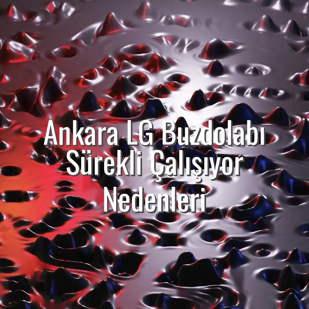 Ankara LG Buzdolabı Sürekli Çalışıyor Nedenleri - ankara lg buzdolabı sürekli çalışıyor