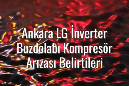 Ankara LG İnverter Buzdolabı Kompresör Arızası Belirtileri - ankara lg inverter buzdolabı kompresör arızası