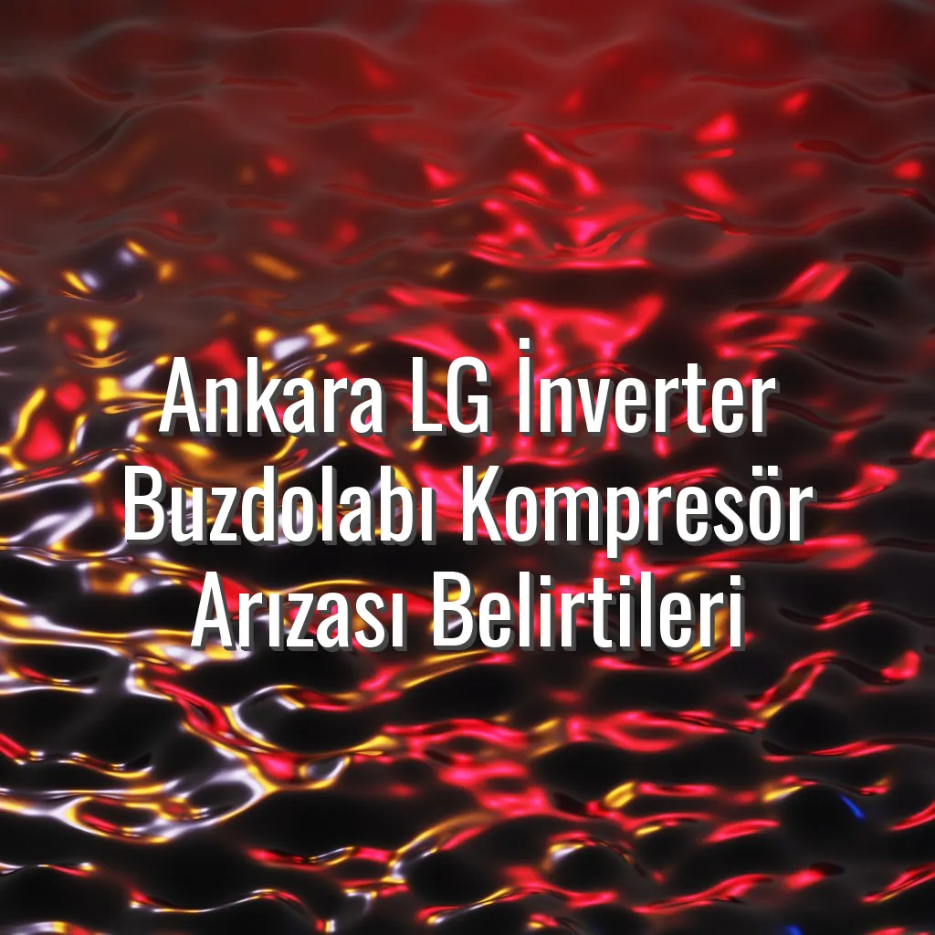 Ankara LG İnverter Buzdolabı Kompresör Arızası Belirtileri - ankara lg inverter buzdolabı kompresör arızası
