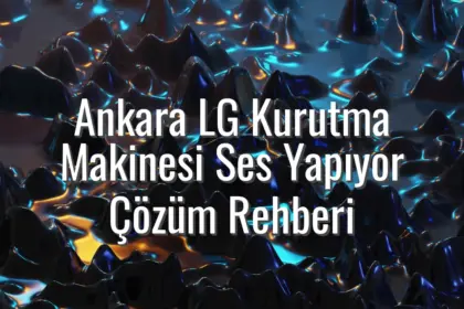 Ankara LG Kurutma Makinesi Ses Yapıyor Çözüm Rehberi - ankara lg kurutma makinesi ses yapıyor