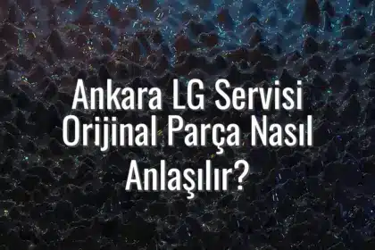 Ankara LG Servisi Orijinal Parça Nasıl Anlaşılır? - ankara lg servisi orijinal parça