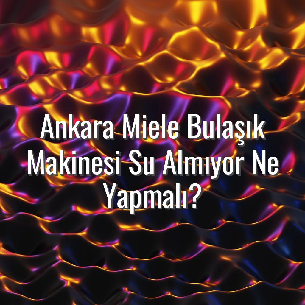 Ankara Miele Bulaşık Makinesi Su Almıyor Ne Yapmalı? - Ankara Miele bulaşık makinesi su almıyor