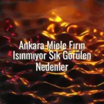 Ankara Miele Fırın Isınmıyor Sık Görülen Nedenler - Ankara Miele fırın ısınmıyor