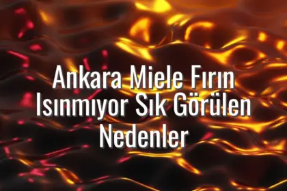 Ankara Miele Fırın Isınmıyor Sık Görülen Nedenler - Ankara Miele fırın ısınmıyor