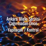 Ankara Miele Servisi Çağırmadan Önce Yapılacak 7 Kontrol - Ankara Miele servisi çağırmadan önce