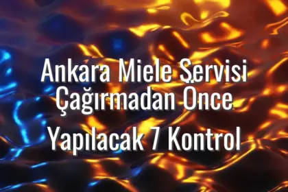 Ankara Miele Servisi Çağırmadan Önce Yapılacak 7 Kontrol - Ankara Miele servisi çağırmadan önce