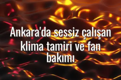 Ankara'da sessiz çalışan klima tamiri ve fan bakımı - Ankara sessiz klima tamiri