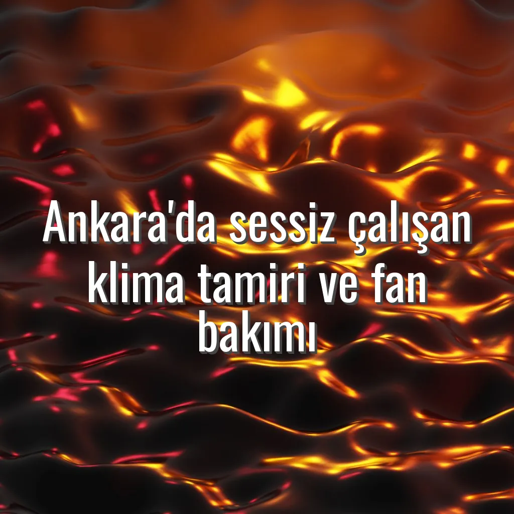 Ankara'da sessiz çalışan klima tamiri ve fan bakımı - Ankara sessiz klima tamiri