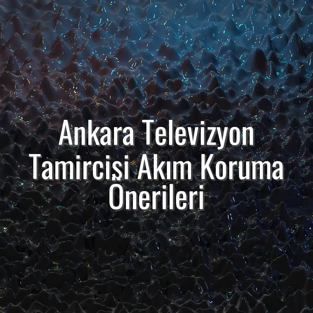Ankara Televizyon Tamircisi Akım Koruma Önerileri - ankara televizyon tamircisi akım koruma