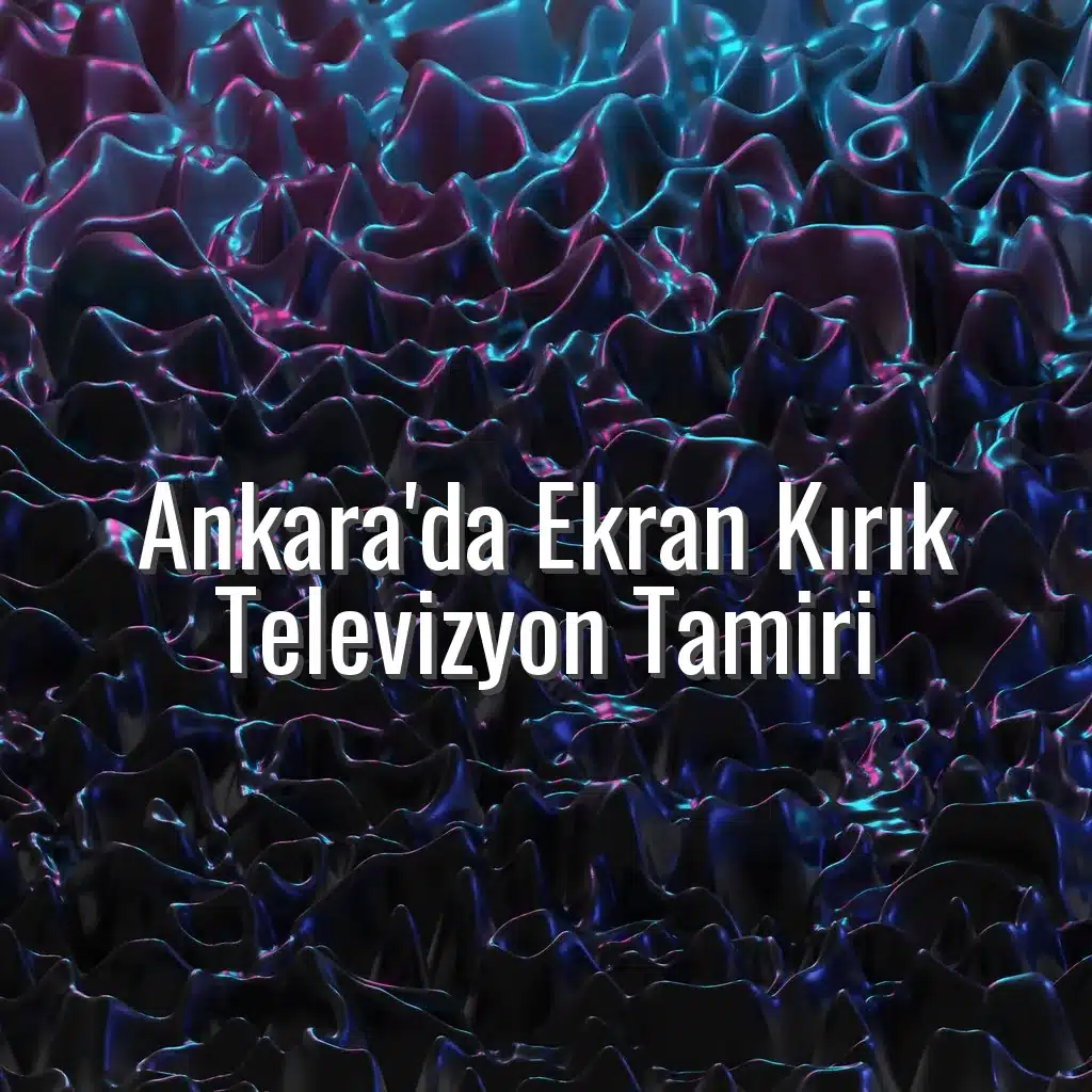 Ankara'da Ekran Kırık Televizyon Tamiri - ekran kırık tv tamiri ankara