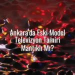 Ankara'da Eski Model Televizyon Tamiri Mantıklı Mı? - eski televizyon tamiri ankara