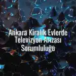 Ankara Kiralık Evlerde Televizyon Arızası Sorumluluğu - kiralık ev tv arızası ankara