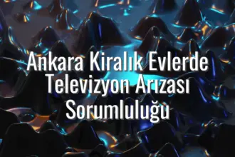 Ankara Kiralık Evlerde Televizyon Arızası Sorumluluğu - kiralık ev tv arızası ankara