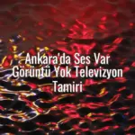 Ankara'da Ses Var Görüntü Yok Televizyon Tamiri - ses var görüntü yok tv ankara