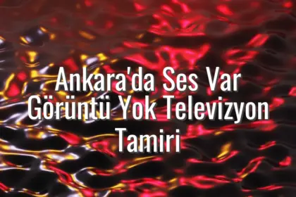 Ankara'da Ses Var Görüntü Yok Televizyon Tamiri - ses var görüntü yok tv ankara