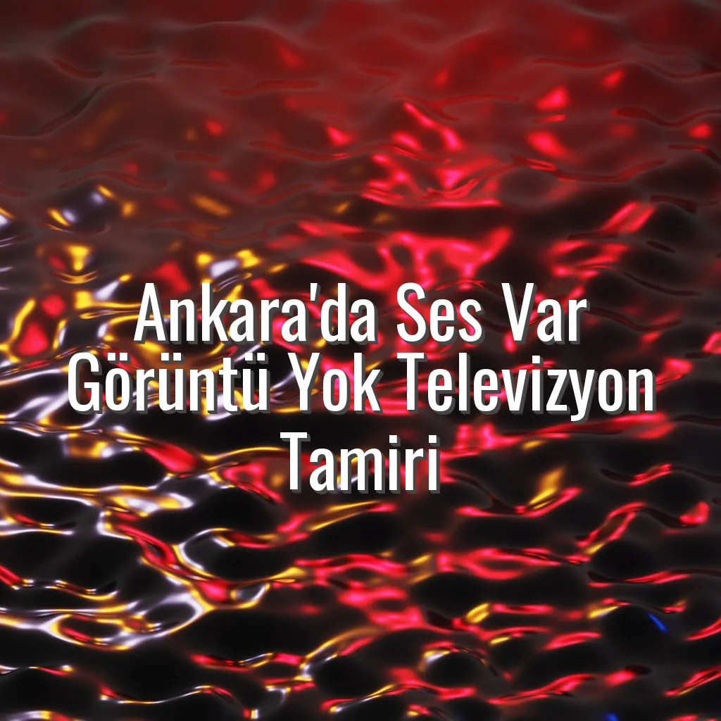 Ankara'da Ses Var Görüntü Yok Televizyon Tamiri - ses var görüntü yok tv ankara