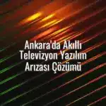 Ankara'da Akıllı Televizyon Yazılım Arızası Çözümü - smart tv yazılım sorunu ankara