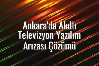 Ankara'da Akıllı Televizyon Yazılım Arızası Çözümü - smart tv yazılım sorunu ankara