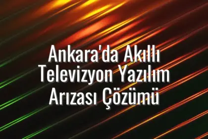Ankara'da Akıllı Televizyon Yazılım Arızası Çözümü - smart tv yazılım sorunu ankara