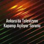 Ankara'da Televizyon Kapanıp Açılıyor Sorunu - tv kendi kendine kapanıyor ankara
