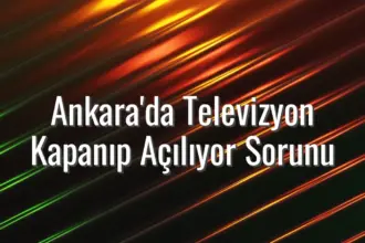 Ankara'da Televizyon Kapanıp Açılıyor Sorunu - tv kendi kendine kapanıyor ankara