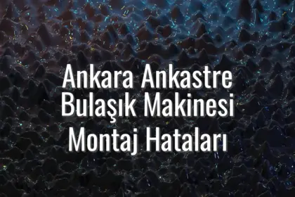 Ankara Ankastre Bulaşık Makinesi Montaj Hataları - Ankara ankastre bulaşık makinesi montaj