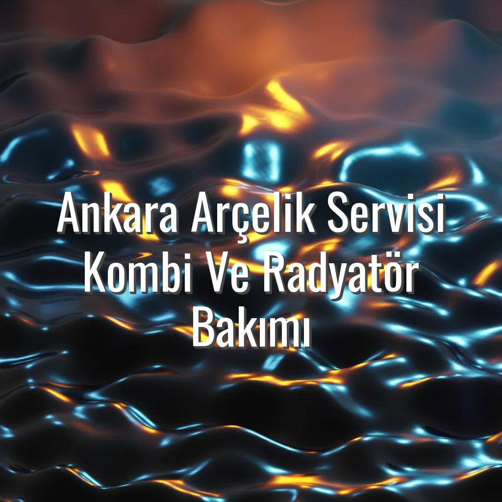 Ankara Arçelik Servisi Kombi Ve Radyatör Bakımı - Ankara Arçelik servisi kombi bakımı
