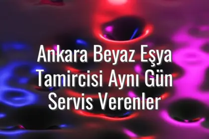 Ankara Beyaz Eşya Tamircisi Aynı Gün Servis Verenler - ankara aynı gün beyaz eşya tamircisi