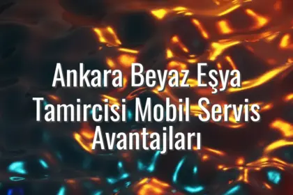 Ankara Beyaz Eşya Tamircisi Mobil Servis Avantajları - ankara beyaz eşya tamircisi mobil servis