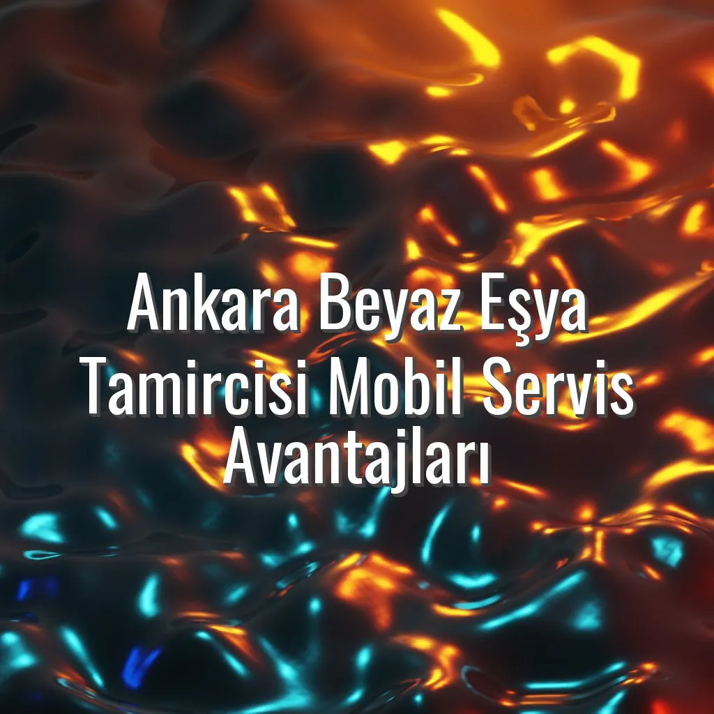 Ankara Beyaz Eşya Tamircisi Mobil Servis Avantajları - ankara beyaz eşya tamircisi mobil servis