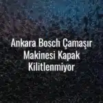 Ankara Bosch Çamaşır Makinesi Kapak Kilitlenmiyor - Ankara Bosch çamaşır makinesi kapak kilitlenmiyor
