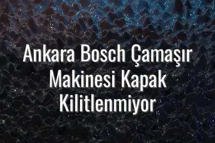 Ankara Bosch Çamaşır Makinesi Kapak Kilitlenmiyor - Ankara Bosch çamaşır makinesi kapak kilitlenmiyor