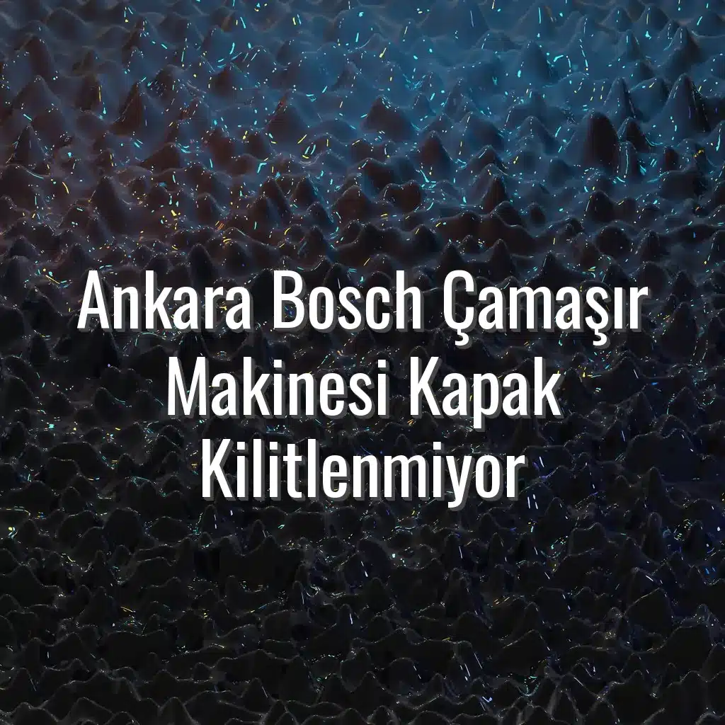 Ankara Bosch Çamaşır Makinesi Kapak Kilitlenmiyor - Ankara Bosch çamaşır makinesi kapak kilitlenmiyor