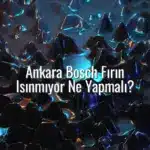 Ankara Bosch Fırın Isınmıyor Ne Yapmalı? - Ankara Bosch fırın ısınmıyor