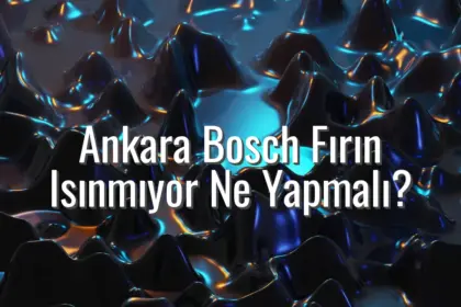 Ankara Bosch Fırın Isınmıyor Ne Yapmalı? - Ankara Bosch fırın ısınmıyor