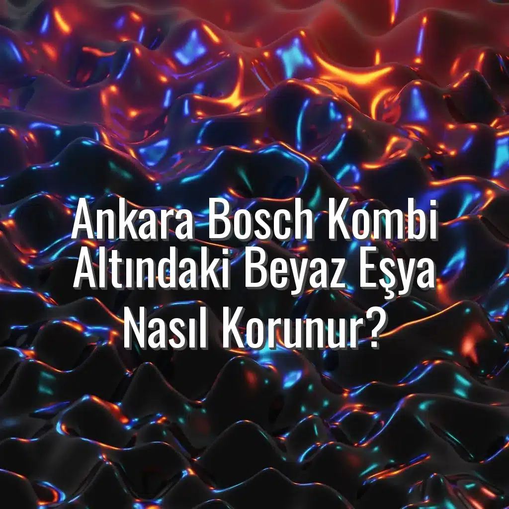 Ankara Bosch Kombi Altındaki Beyaz Eşya Nasıl Korunur? - Ankara Bosch kombi altı beyaz eşya