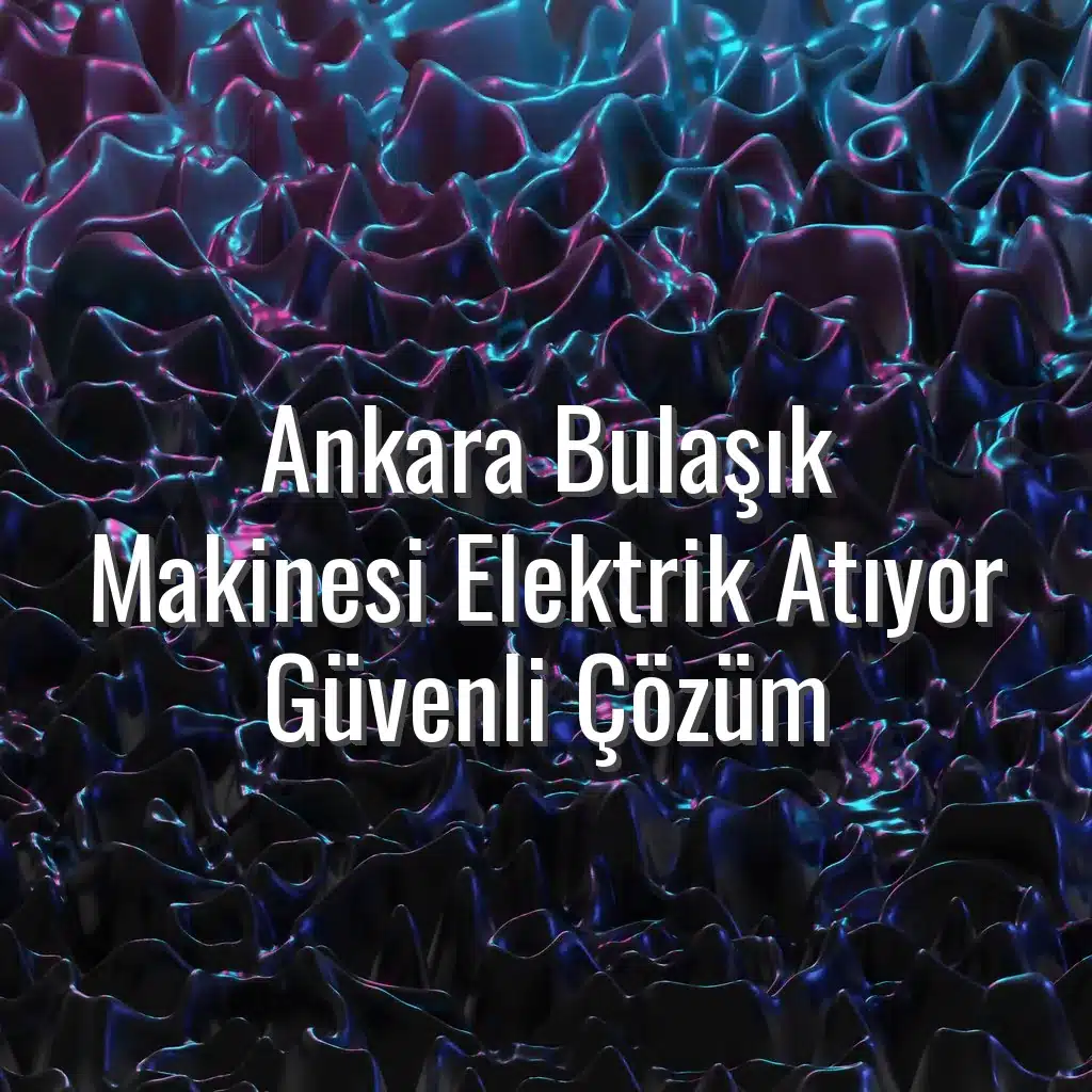Ankara Bulaşık Makinesi Elektrik Atıyor Güvenli Çözüm - Ankara bulaşık makinesi sigorta attırıyor